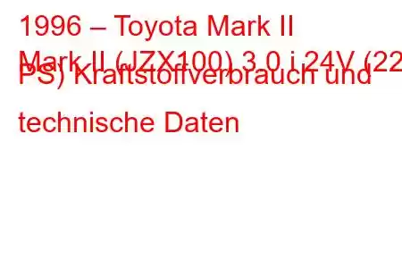 1996 – Toyota Mark II
Mark II (JZX100) 3.0 i 24V (220 PS) Kraftstoffverbrauch und technische Daten