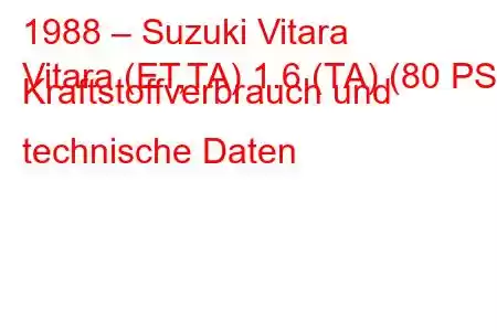 1988 – Suzuki Vitara
Vitara (ET,TA) 1.6 (TA) (80 PS) Kraftstoffverbrauch und technische Daten