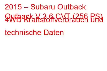 2015 – Subaru Outback
Outback V 3.6 CVT (256 PS) 4WD Kraftstoffverbrauch und technische Daten