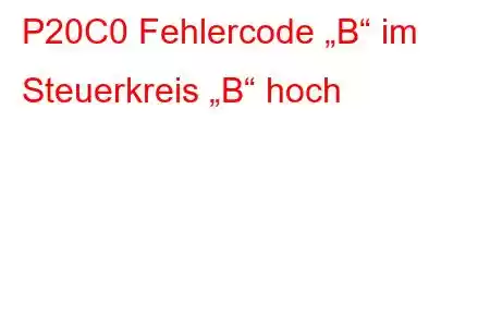 P20C0 Fehlercode „B“ im Steuerkreis „B“ hoch