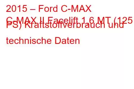 2015 – Ford C-MAX
C-MAX II Facelift 1,6 MT (125 PS) Kraftstoffverbrauch und technische Daten