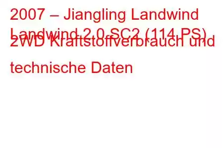 2007 – Jiangling Landwind
Landwind 2.0 SC2 (114 PS) 2WD Kraftstoffverbrauch und technische Daten