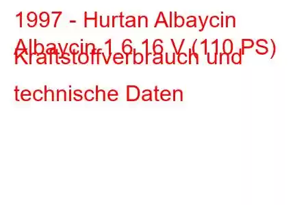 1997 - Hurtan Albaycin
Albaycin 1.6 16 V (110 PS) Kraftstoffverbrauch und technische Daten