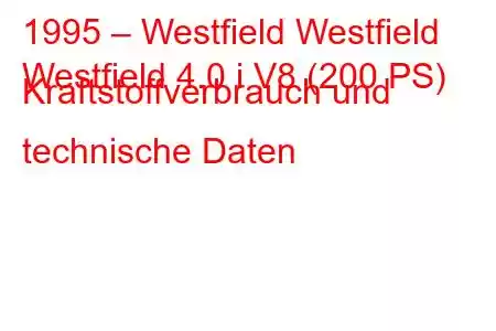 1995 – Westfield Westfield
Westfield 4.0 i V8 (200 PS) Kraftstoffverbrauch und technische Daten