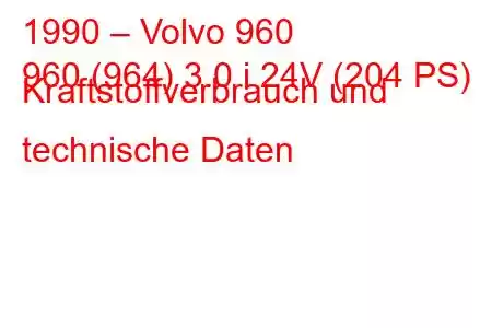 1990 – Volvo 960
960 (964) 3.0 i 24V (204 PS) Kraftstoffverbrauch und technische Daten