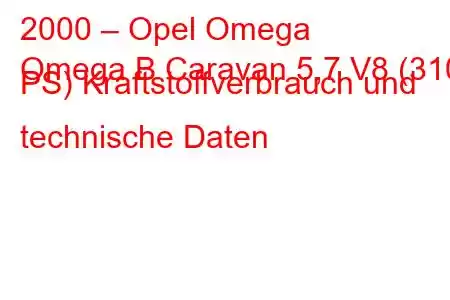 2000 – Opel Omega
Omega B Caravan 5,7 V8 (310 PS) Kraftstoffverbrauch und technische Daten