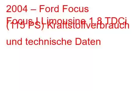 2004 – Ford Focus
Focus I Limousine 1.8 TDCi (115 PS) Kraftstoffverbrauch und technische Daten