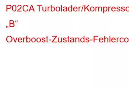 P02CA Turbolader/Kompressor „B“ Overboost-Zustands-Fehlercode