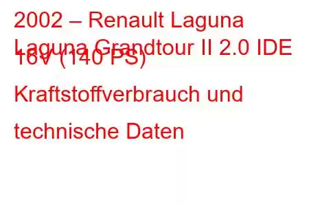 2002 – Renault Laguna
Laguna Grandtour II 2.0 IDE 16V (140 PS) Kraftstoffverbrauch und technische Daten