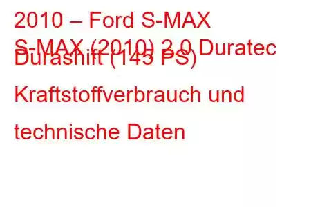 2010 – Ford S-MAX
S-MAX (2010) 2.0 Duratec Durashift (145 PS) Kraftstoffverbrauch und technische Daten