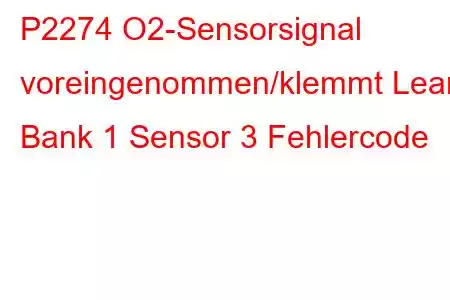 P2274 O2-Sensorsignal voreingenommen/klemmt Lean Bank 1 Sensor 3 Fehlercode