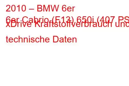 2010 – BMW 6er
6er Cabrio (F13) 650i (407 PS) xDrive Kraftstoffverbrauch und technische Daten