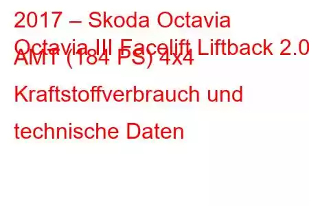 2017 – Skoda Octavia
Octavia III Facelift Liftback 2.0d AMT (184 PS) 4x4 Kraftstoffverbrauch und technische Daten