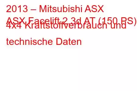 2013 – Mitsubishi ASX
ASX Facelift 2.3d AT (150 PS) 4x4 Kraftstoffverbrauch und technische Daten