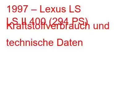 1997 – Lexus LS
LS II 400 (294 PS) Kraftstoffverbrauch und technische Daten