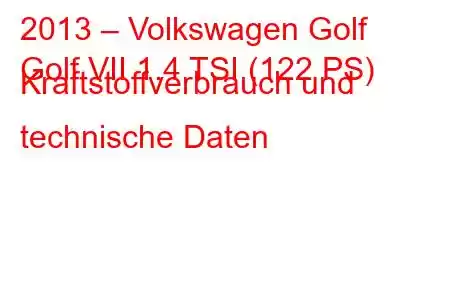 2013 – Volkswagen Golf
Golf VII 1.4 TSI (122 PS) Kraftstoffverbrauch und technische Daten