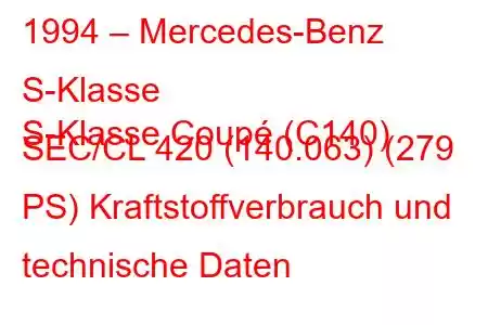 1994 – Mercedes-Benz S-Klasse
S-Klasse Coupé (C140) SEC/CL 420 (140.063) (279 PS) Kraftstoffverbrauch und technische Daten