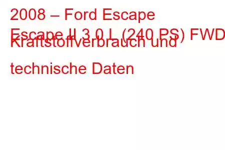 2008 – Ford Escape
Escape II 3,0 L (240 PS) FWD Kraftstoffverbrauch und technische Daten