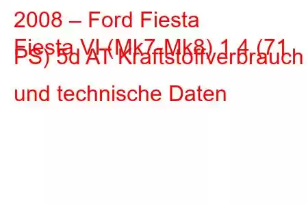 2008 – Ford Fiesta
Fiesta VI (Mk7-Mk8) 1.4 (71 PS) 5d AT Kraftstoffverbrauch und technische Daten