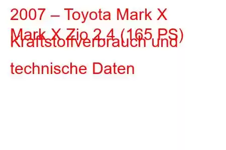 2007 – Toyota Mark X
Mark X Zio 2.4 (165 PS) Kraftstoffverbrauch und technische Daten