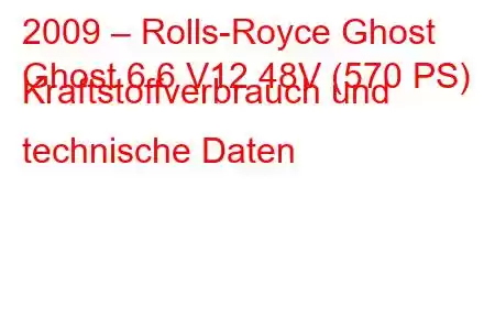 2009 – Rolls-Royce Ghost
Ghost 6.6 V12 48V (570 PS) Kraftstoffverbrauch und technische Daten