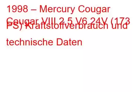 1998 – Mercury Cougar
Cougar VIII 2.5 V6 24V (173 PS) Kraftstoffverbrauch und technische Daten