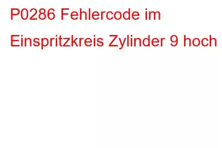 P0286 Fehlercode im Einspritzkreis Zylinder 9 hoch