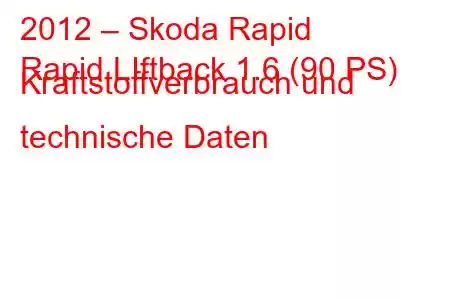 2012 – Skoda Rapid
Rapid LIftback 1.6 (90 PS) Kraftstoffverbrauch und technische Daten