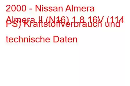 2000 - Nissan Almera
Almera II (N16) 1.8 16V (114 PS) Kraftstoffverbrauch und technische Daten