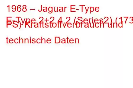 1968 – Jaguar E-Type
E-Type 2+2 4.2 (Series2) (173 PS) Kraftstoffverbrauch und technische Daten