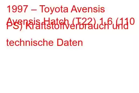 1997 – Toyota Avensis
Avensis Hatch (T22) 1.6 (110 PS) Kraftstoffverbrauch und technische Daten