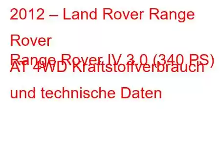 2012 – Land Rover Range Rover
Range Rover IV 3.0 (340 PS) AT 4WD Kraftstoffverbrauch und technische Daten