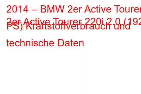 2014 – BMW 2er Active Tourer
2er Active Tourer 220i 2.0 (192 PS) Kraftstoffverbrauch und technische Daten