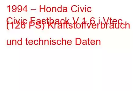 1994 – Honda Civic
Civic Fastback V 1.6 i Vtec (126 PS) Kraftstoffverbrauch und technische Daten