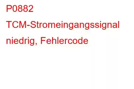 P0882 TCM-Stromeingangssignal niedrig, Fehlercode