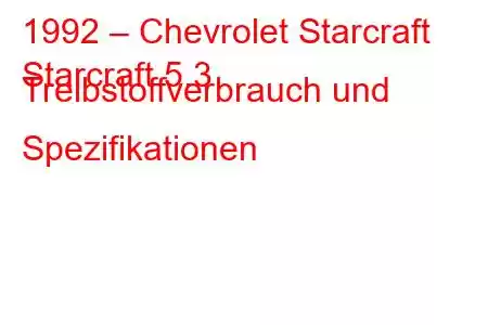 1992 – Chevrolet Starcraft
Starcraft 5.3 Treibstoffverbrauch und Spezifikationen