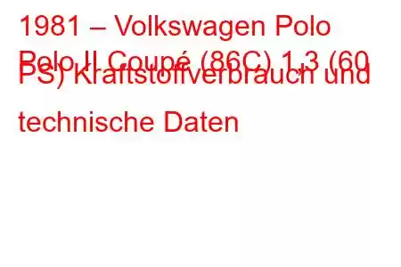 1981 – Volkswagen Polo
Polo II Coupé (86C) 1,3 (60 PS) Kraftstoffverbrauch und technische Daten