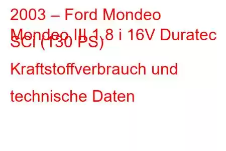 2003 – Ford Mondeo
Mondeo III 1.8 i 16V Duratec SCi (130 PS) Kraftstoffverbrauch und technische Daten