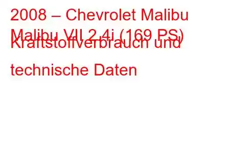 2008 – Chevrolet Malibu
Malibu VII 2.4i (169 PS) Kraftstoffverbrauch und technische Daten