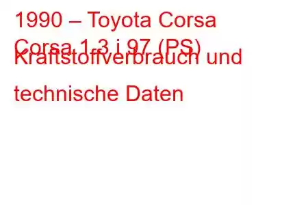 1990 – Toyota Corsa
Corsa 1.3 i 97 (PS) Kraftstoffverbrauch und technische Daten