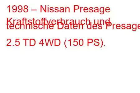 1998 – Nissan Presage
Kraftstoffverbrauch und technische Daten des Presage 2.5 TD 4WD (150 PS).