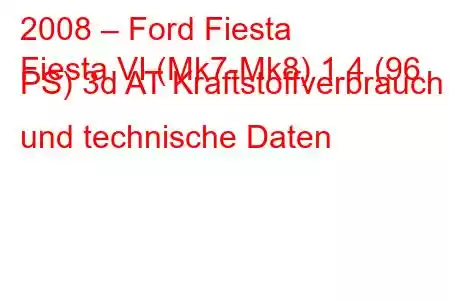 2008 – Ford Fiesta
Fiesta VI (Mk7-Mk8) 1.4 (96 PS) 3d AT Kraftstoffverbrauch und technische Daten