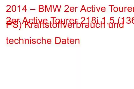 2014 – BMW 2er Active Tourer
2er Active Tourer 218i 1,5 (136 PS) Kraftstoffverbrauch und technische Daten