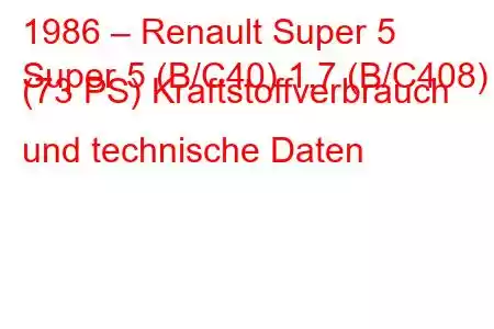 1986 – Renault Super 5
Super 5 (B/C40) 1.7 (B/C408) (73 PS) Kraftstoffverbrauch und technische Daten