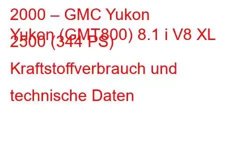 2000 – GMC Yukon
Yukon (GMT800) 8.1 i V8 XL 2500 (344 PS) Kraftstoffverbrauch und technische Daten