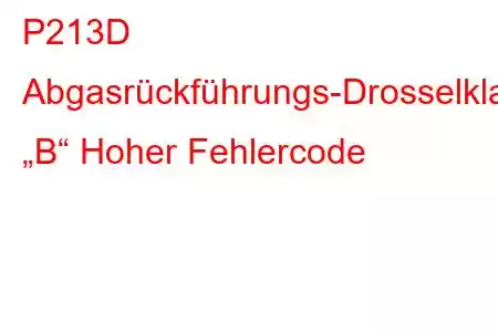 P213D Abgasrückführungs-Drosselklappensteuerkreis „B“ Hoher Fehlercode