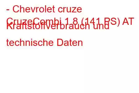 - Chevrolet cruze
CruzeCombi 1.8 (141 PS) AT Kraftstoffverbrauch und technische Daten