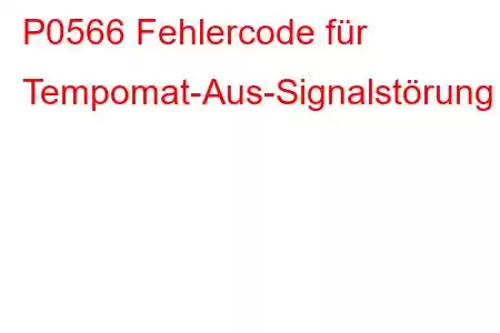 P0566 Fehlercode für Tempomat-Aus-Signalstörung