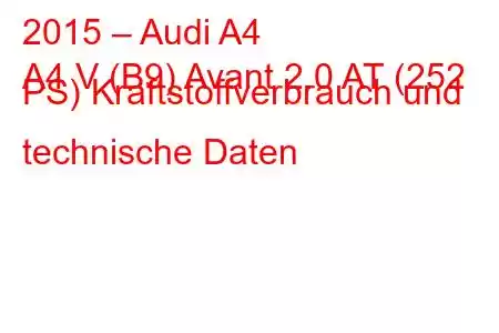 2015 – Audi A4
A4 V (B9) Avant 2.0 AT (252 PS) Kraftstoffverbrauch und technische Daten