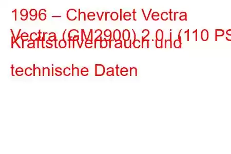 1996 – Chevrolet Vectra
Vectra (GM2900) 2.0 i (110 PS) Kraftstoffverbrauch und technische Daten